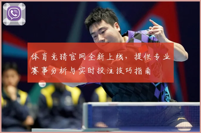 体育竞猜官网全新上线，提供专业赛事分析与实时投注技巧指南