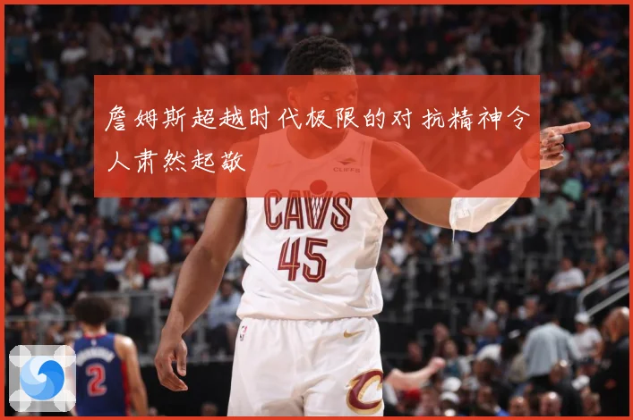詹姆斯超越时代极限的对抗精神令人肃然起敬