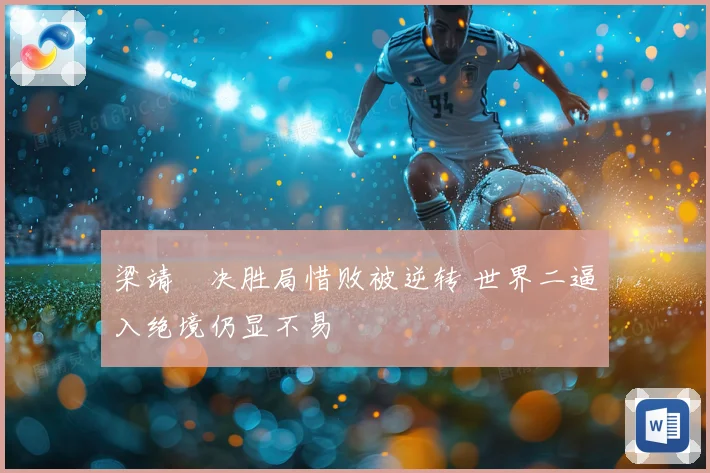 梁靖崑决胜局惜败被逆转 世界二逼入绝境仍显不易