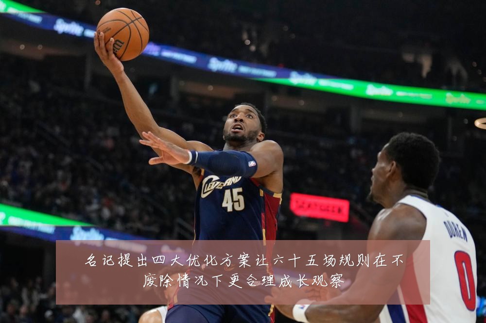 名记提出四大优化方案让六十五场规则在不废除情况下更合理成长观察