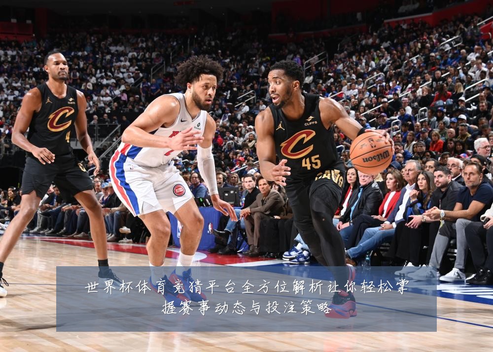 世界杯体育竞猜平台全方位解析让你轻松掌握赛事动态与投注策略